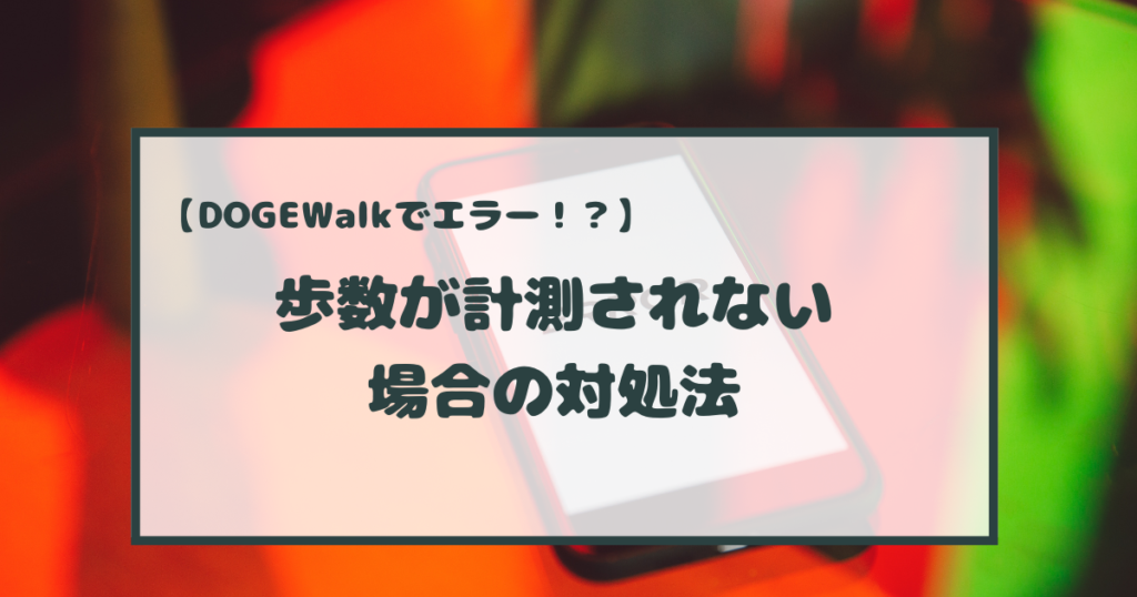 ドージウォークのエラー？歩数がカウントされないときの対処法！